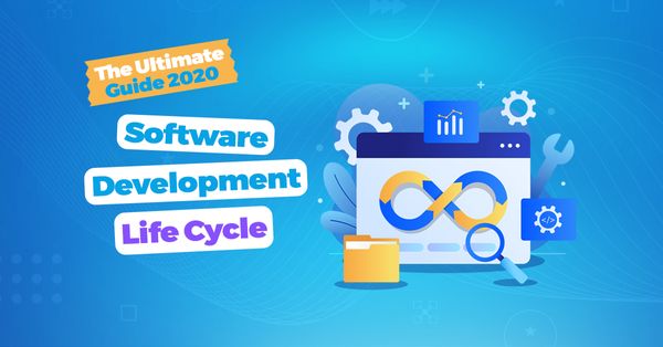 Software Development Life Cycle — The Ultimate Guide [2020]