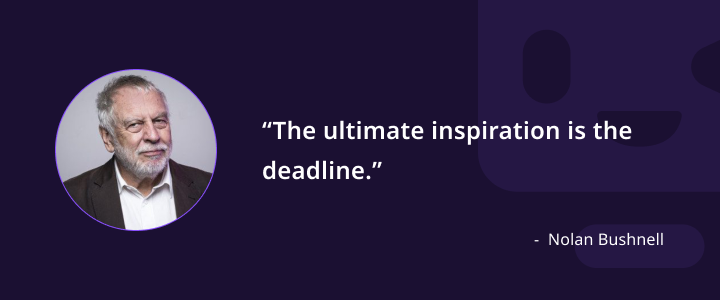 Deadline Management Nolan Bushnell Quote
