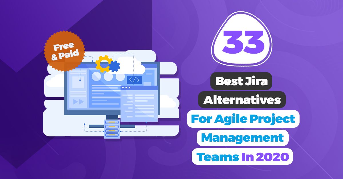 33 Best Jira Alternatives For Agile Project Management Teams In 2020 [Free & Paid]