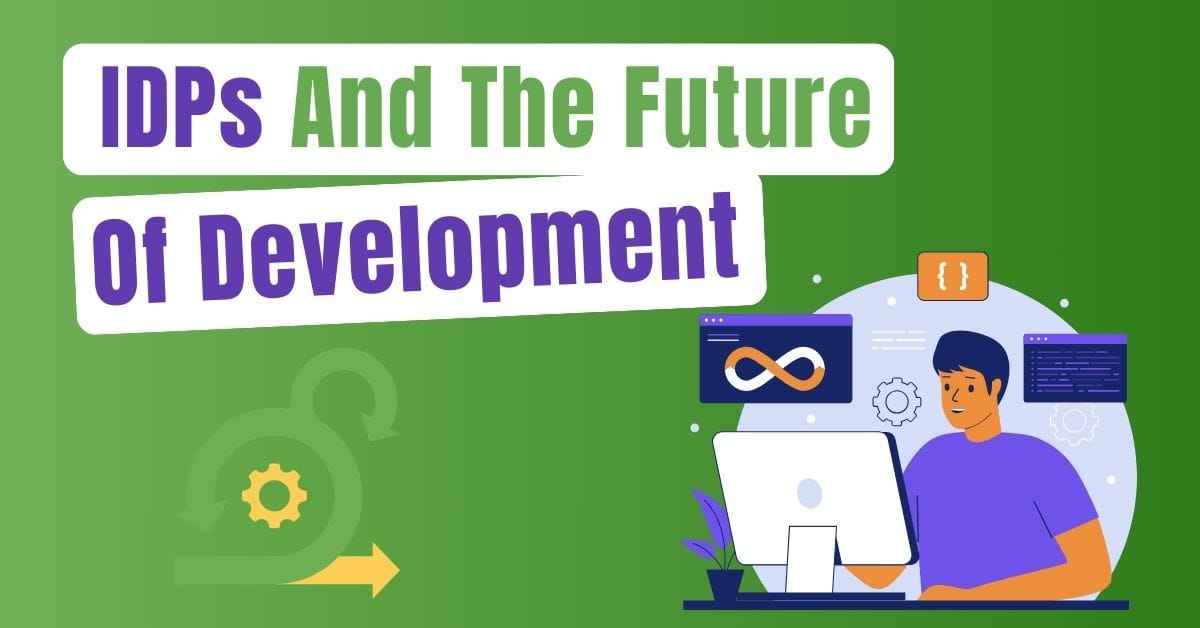 The Evolution of Software Creation: IDPs and the Future of Development