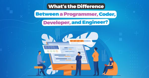 What’s the Difference Between a Programmer, Coder, Developer, and Engineer?