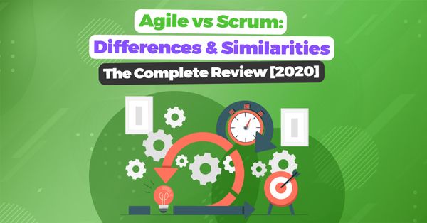 Agile vs Scrum: Differences & Similarities — The Complete Review [2020]