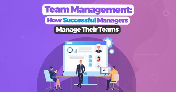 Team Management: How Successful Managers Manage Their Teams